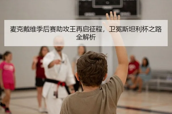 麦克戴维季后赛助攻王再启征程，卫冕斯坦利杯之路全解析
